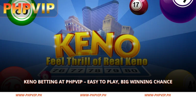 Keno Betting at PHPVIP – Easy to Play, Big Winning Chance 1 keno betting at phpvip